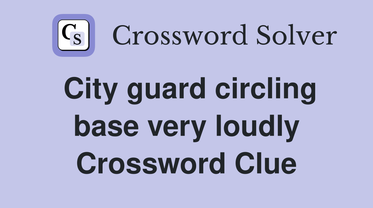 City guard circling base very loudly Crossword Clue