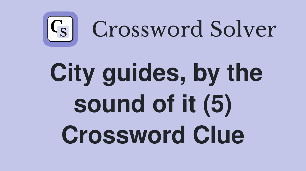 City guides, by the sound of it (5) Crossword Clue