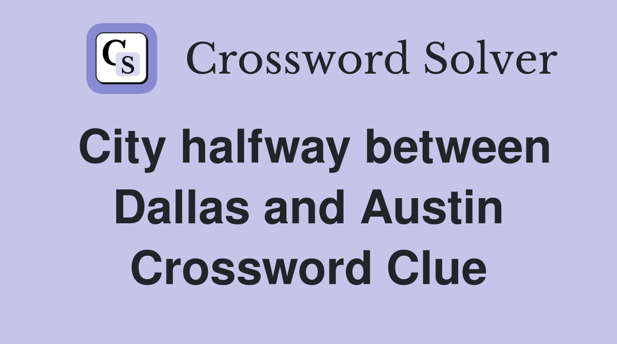 City halfway between Dallas and Austin Crossword Clue