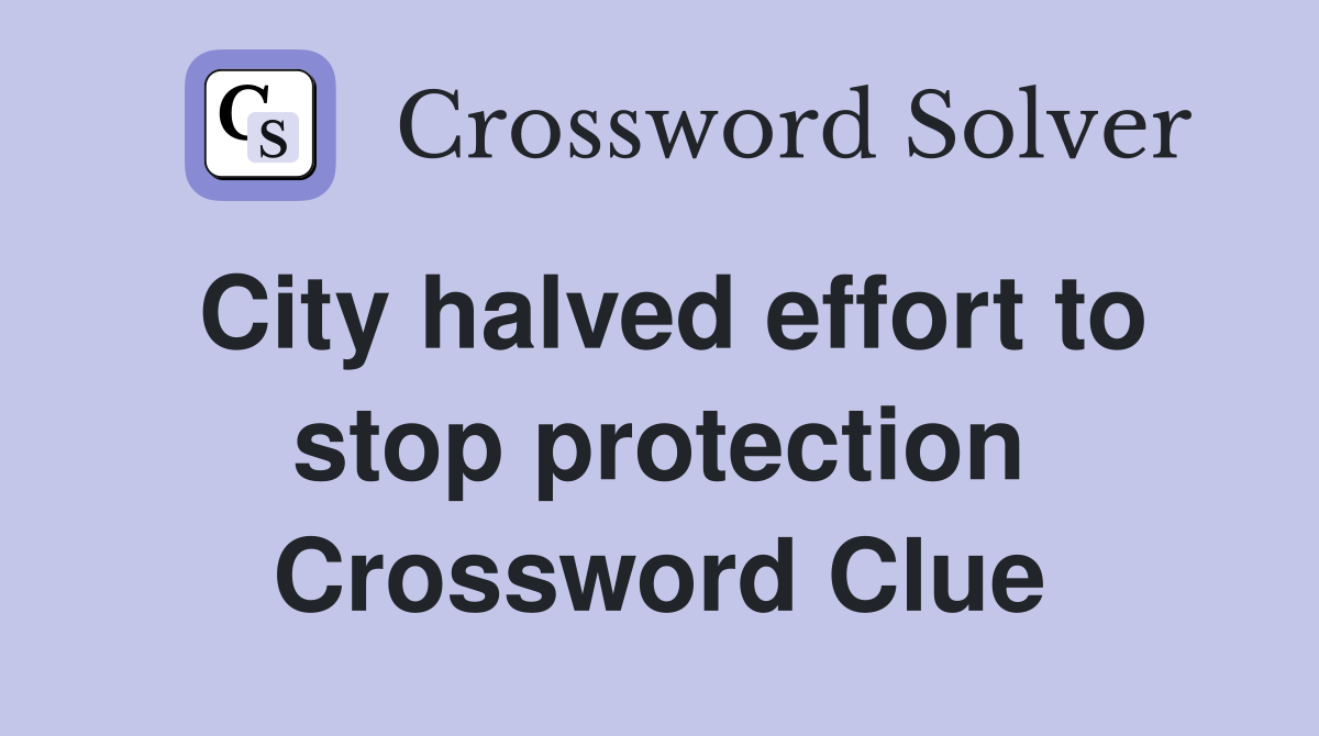 City halved effort to stop protection Crossword Clue