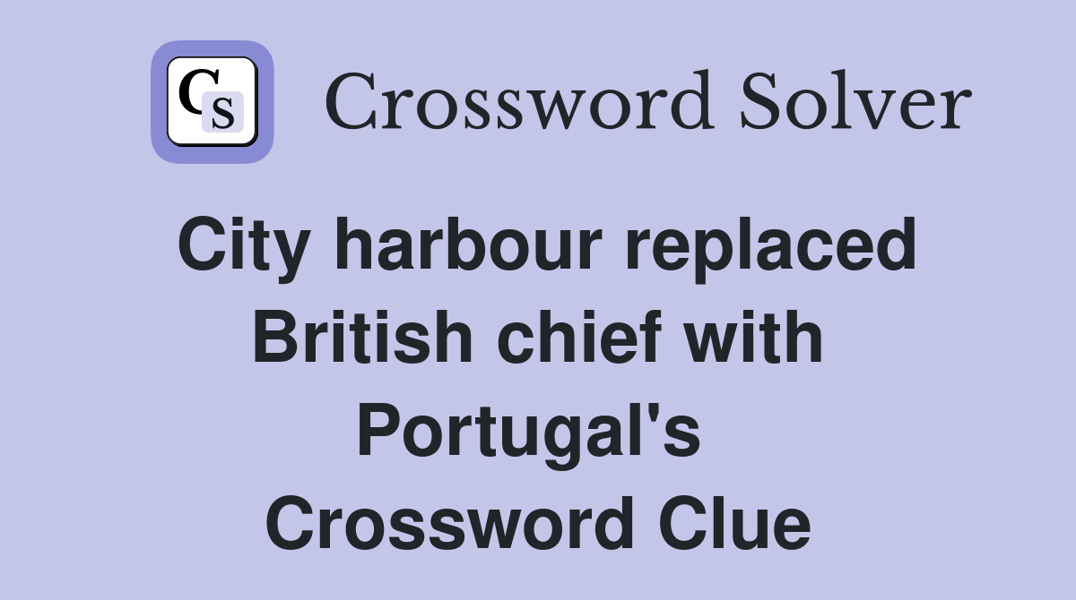 City harbour replaced British chief with Portugal's  Crossword Clue