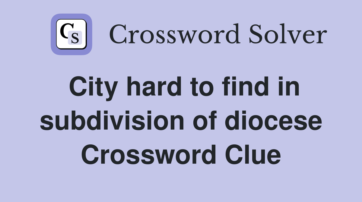 City hard to find in subdivision of diocese Crossword Clue