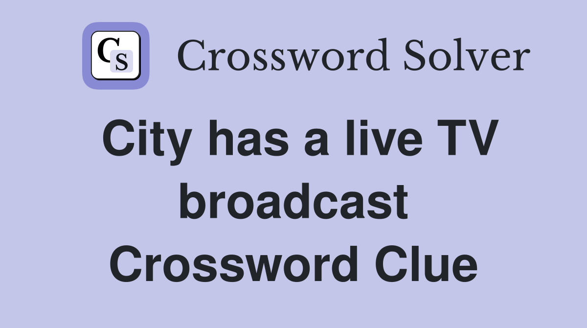 City has a live TV broadcast Crossword Clue
