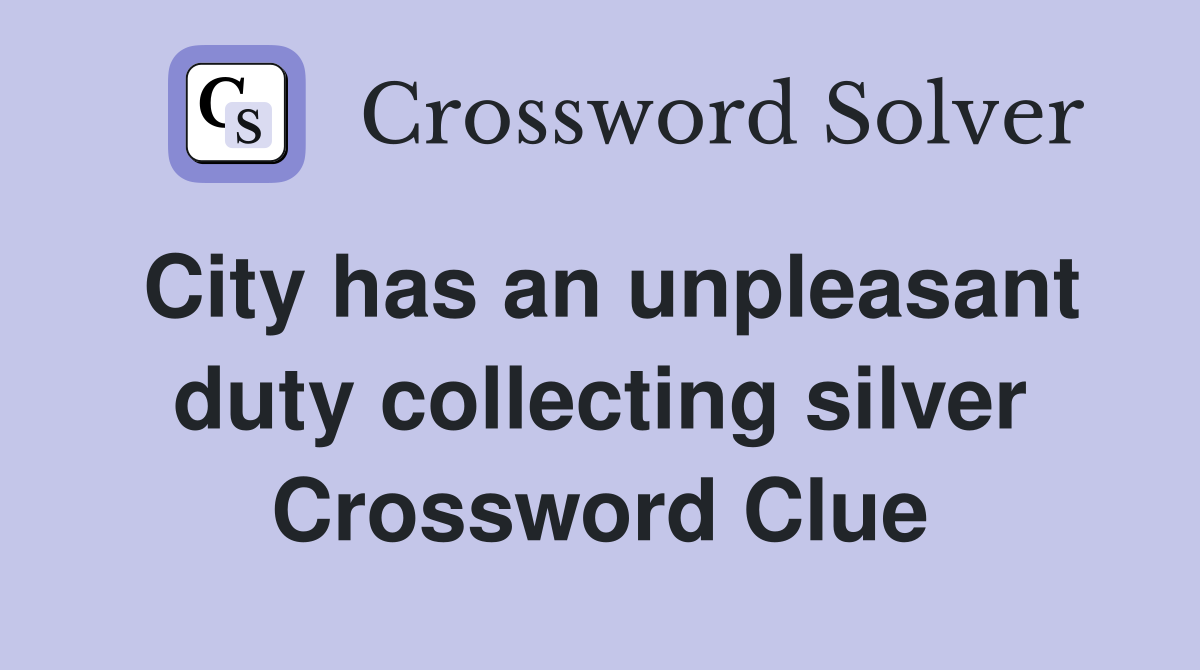 City has an unpleasant duty collecting silver Crossword Clue