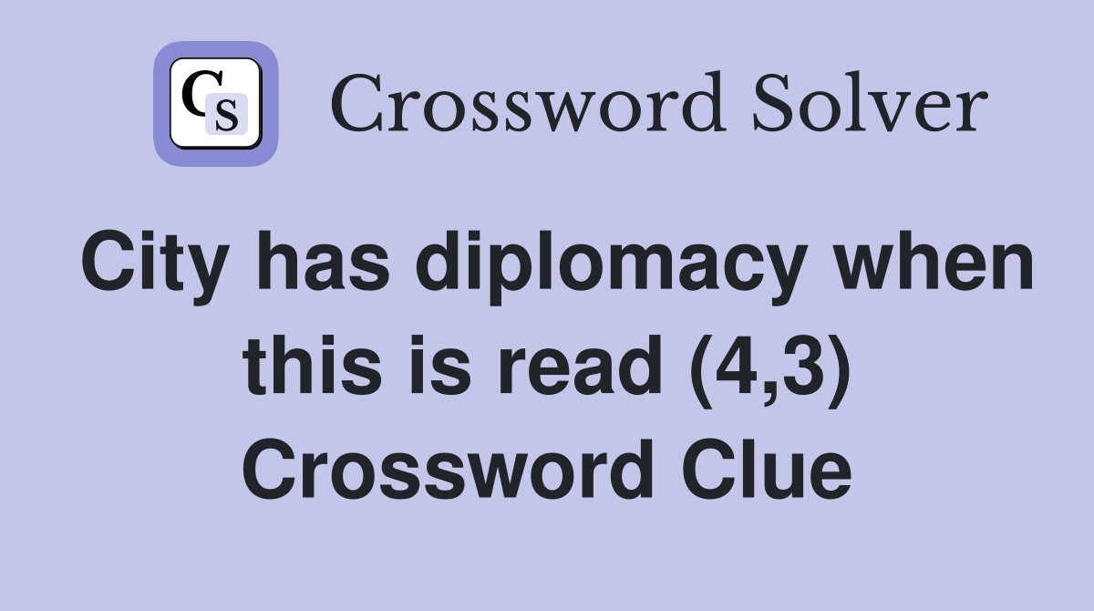 City has diplomacy when this is read (4,3) Crossword Clue