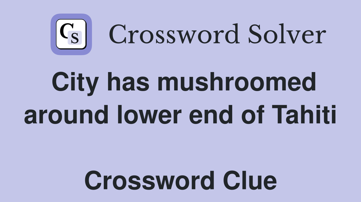 City has mushroomed around lower end of Tahiti  Crossword Clue