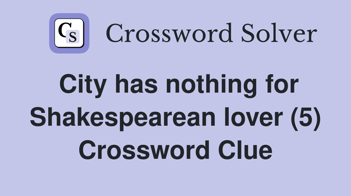 City has nothing for Shakespearean lover (5) Crossword Clue