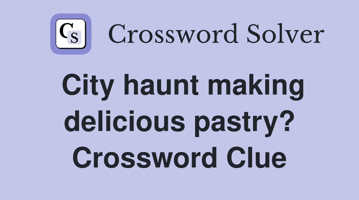 City haunt making delicious pastry? Crossword Clue