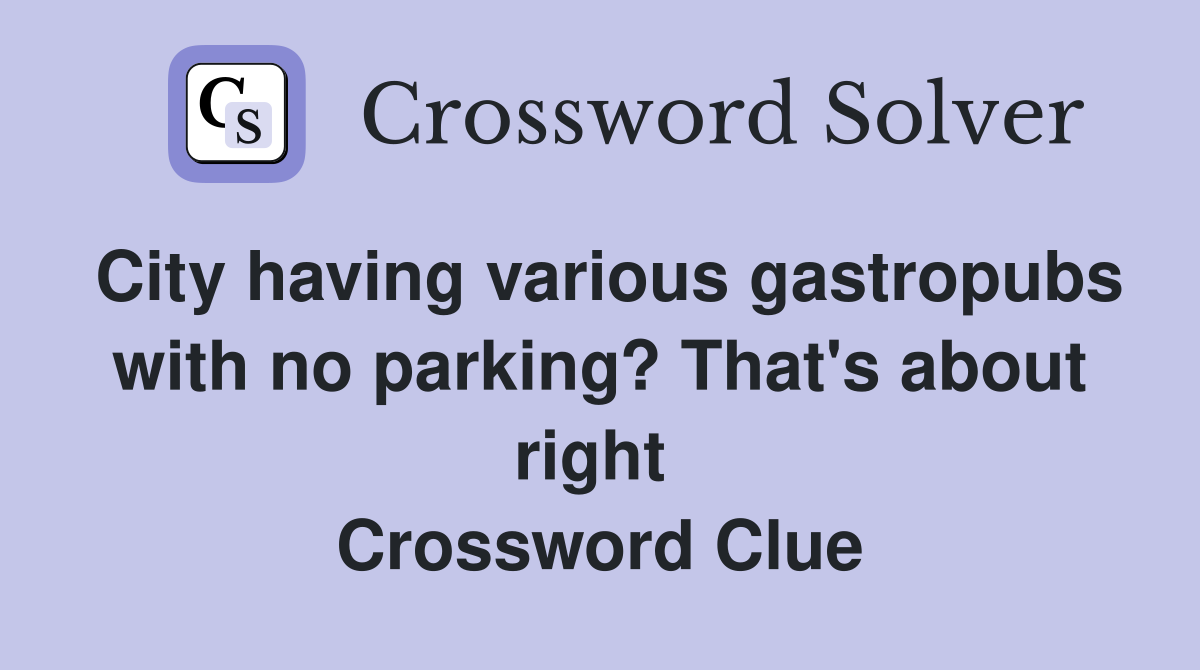 City having various gastropubs with no parking? That's about right  Crossword Clue
