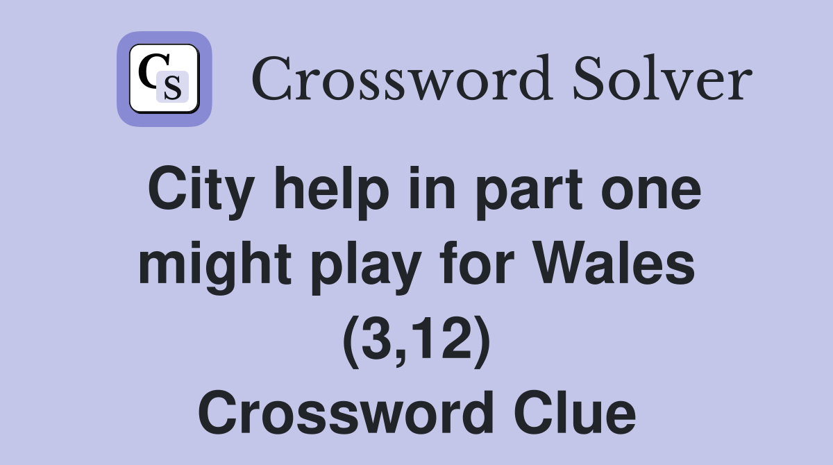 City help in part one might play for Wales (3,12) Crossword Clue