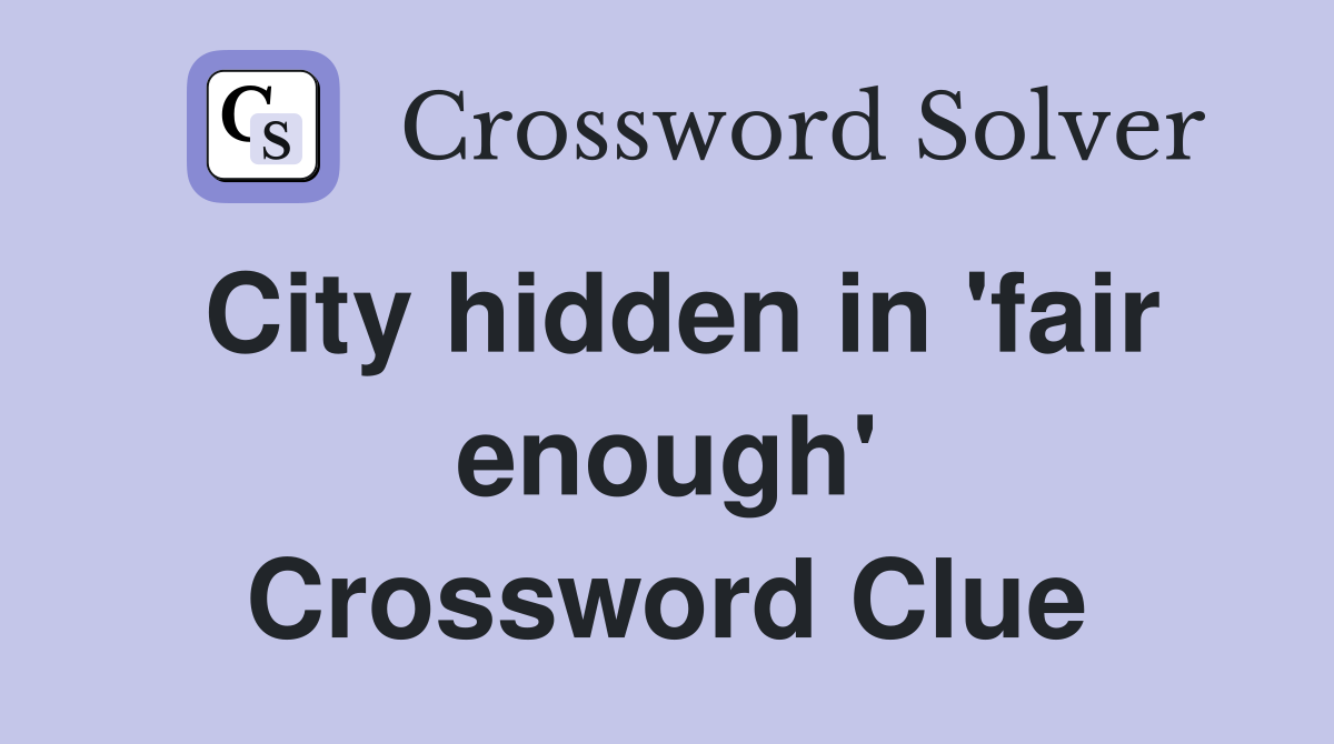 City hidden in 'fair enough' Crossword Clue