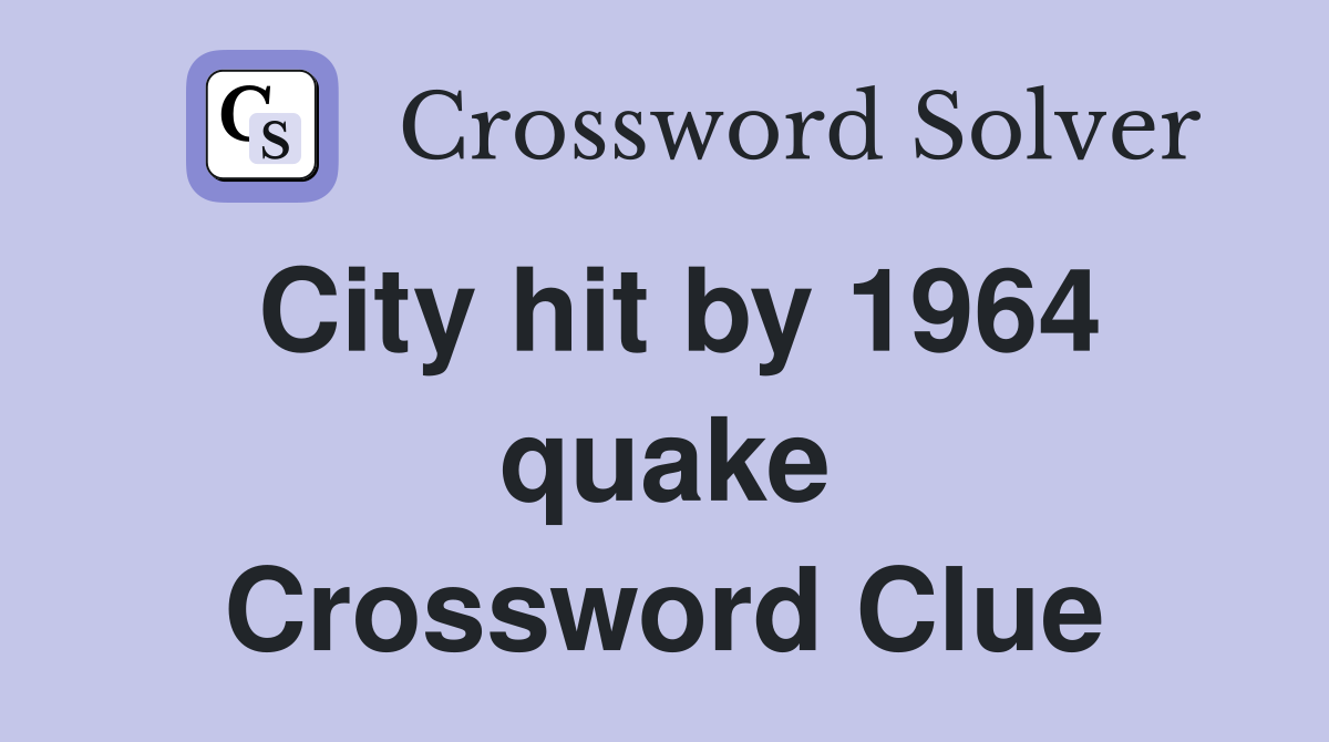 City hit by 1964 quake Crossword Clue
