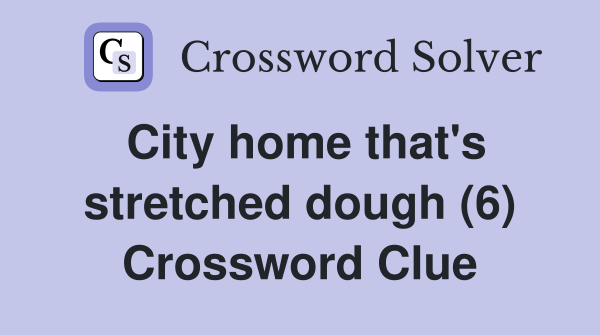 City home that's stretched dough (6) Crossword Clue