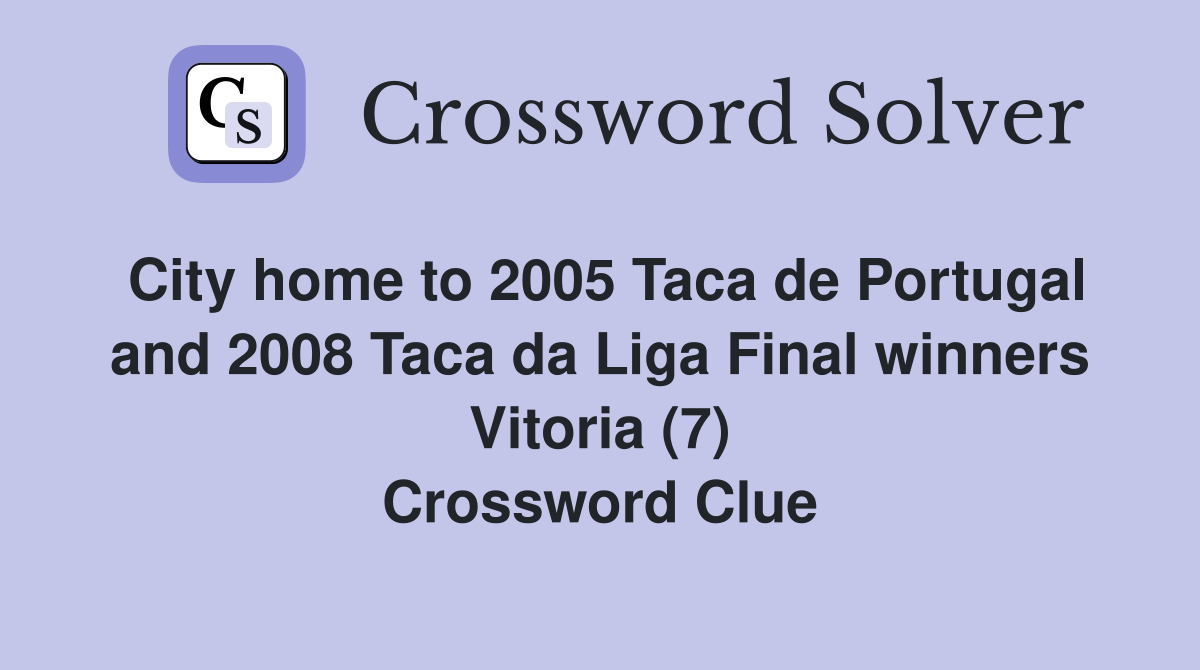 City home to 2005 Taca de Portugal and 2008 Taca da Liga Final winners Vitoria (7) Crossword Clue