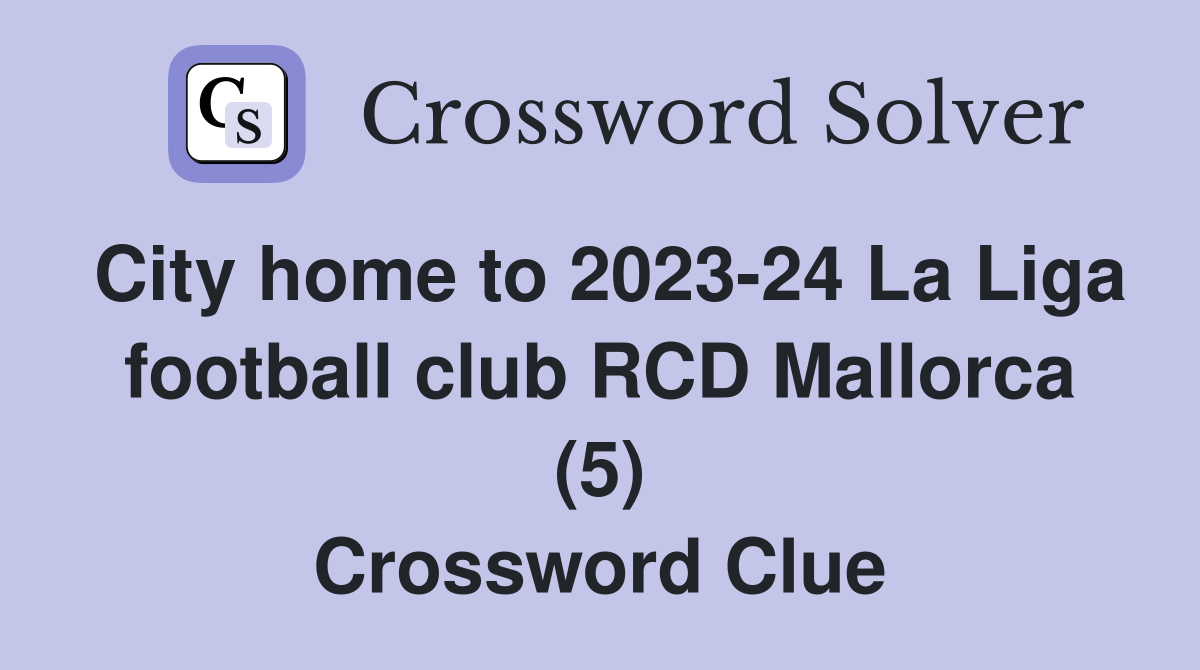 City home to 2023-24 La Liga football club RCD Mallorca (5) Crossword Clue