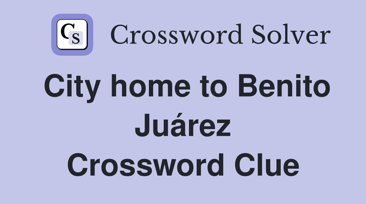 City home to Benito Juárez Crossword Clue