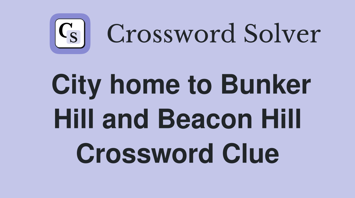 City home to Bunker Hill and Beacon Hill Crossword Clue