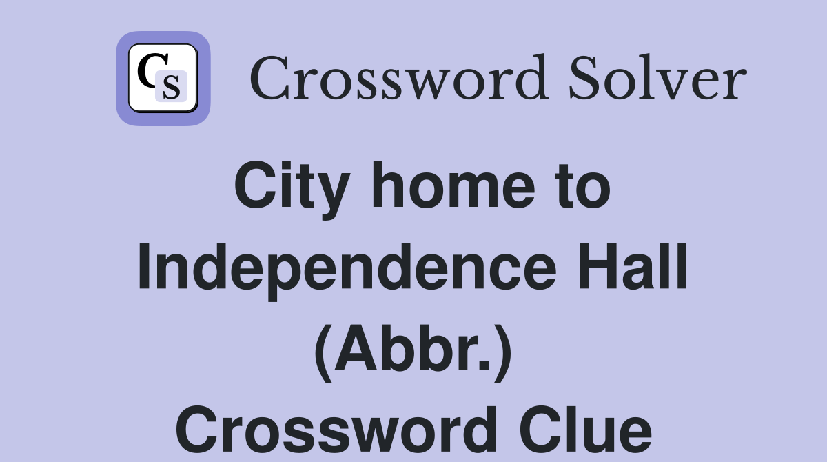 City home to Independence Hall (Abbr.) Crossword Clue