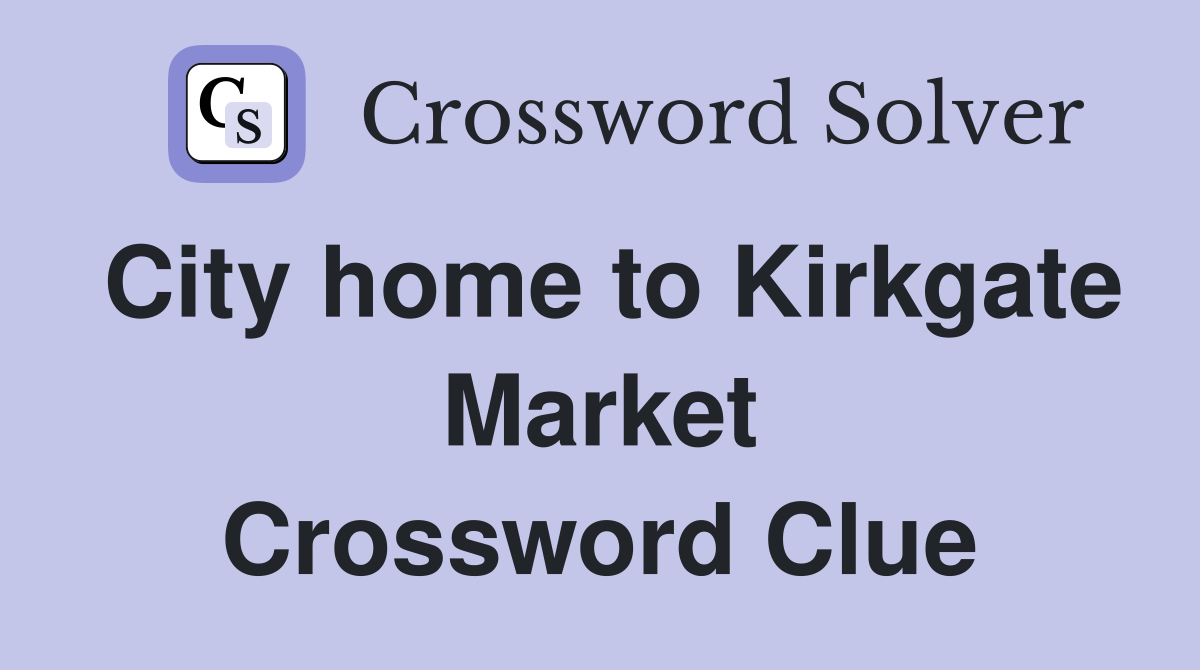 City home to Kirkgate Market Crossword Clue