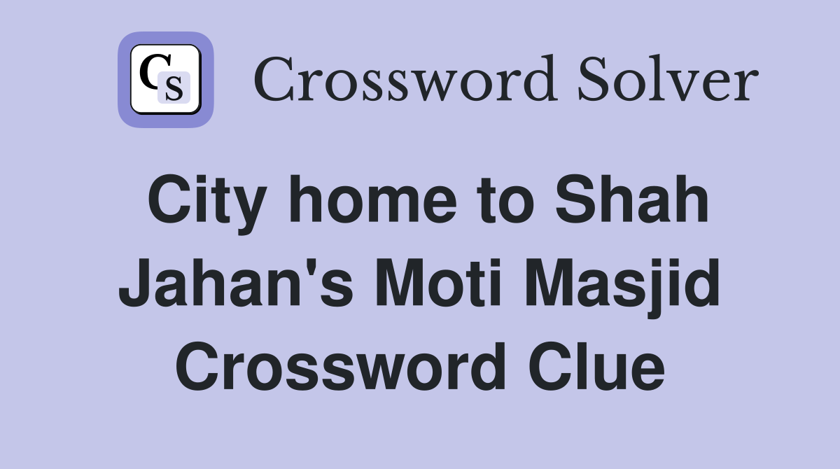 City home to Shah Jahan's Moti Masjid Crossword Clue