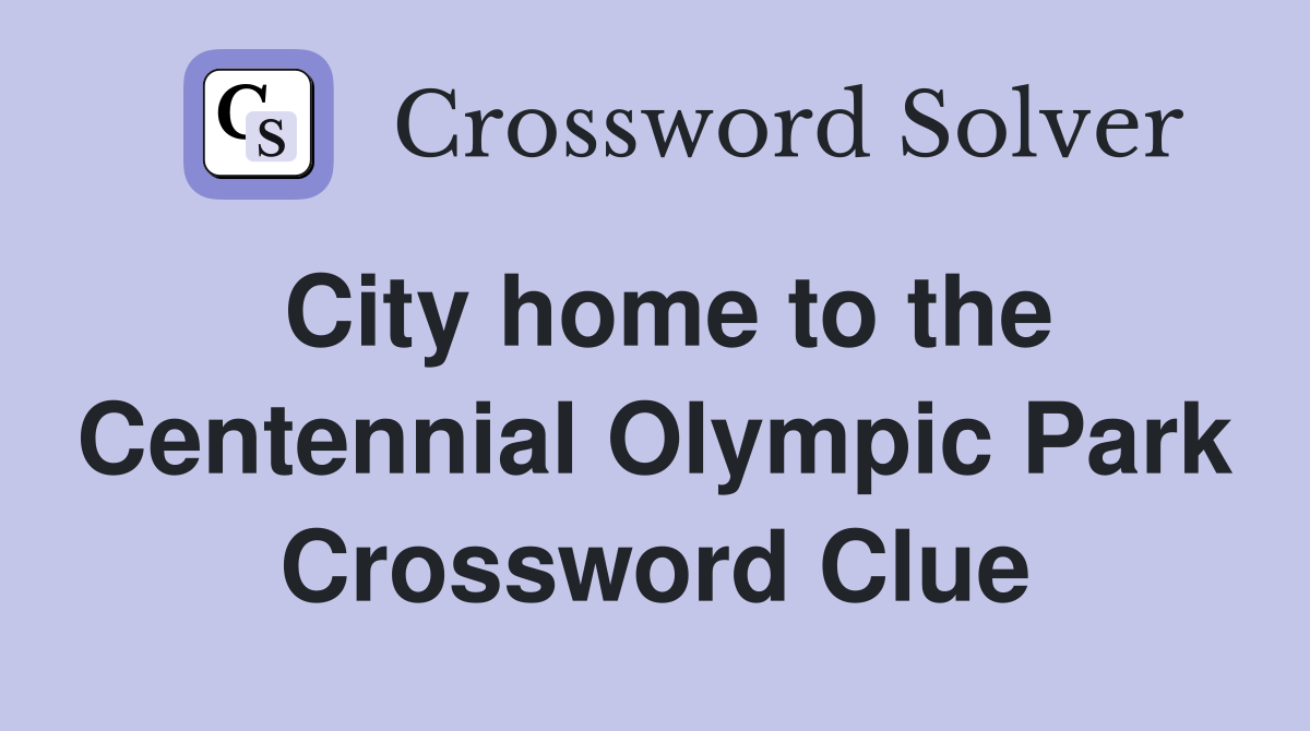 City home to the Centennial Olympic Park Crossword Clue
