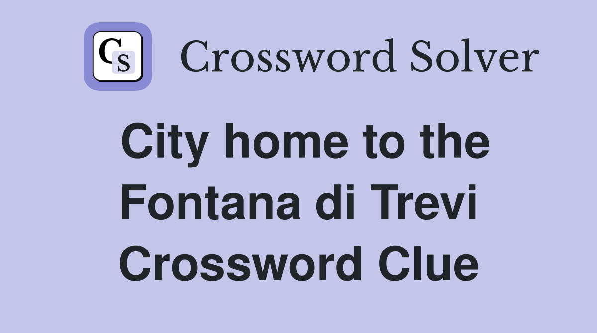 City home to the Fontana di Trevi Crossword Clue