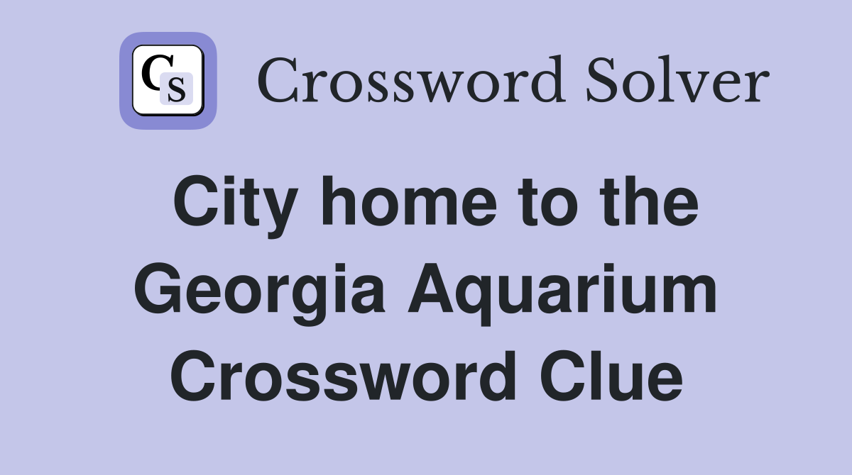 City home to the Georgia Aquarium Crossword Clue