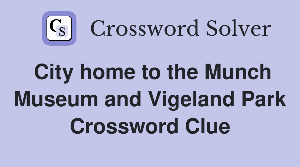 City home to the Munch Museum and Vigeland Park Crossword Clue