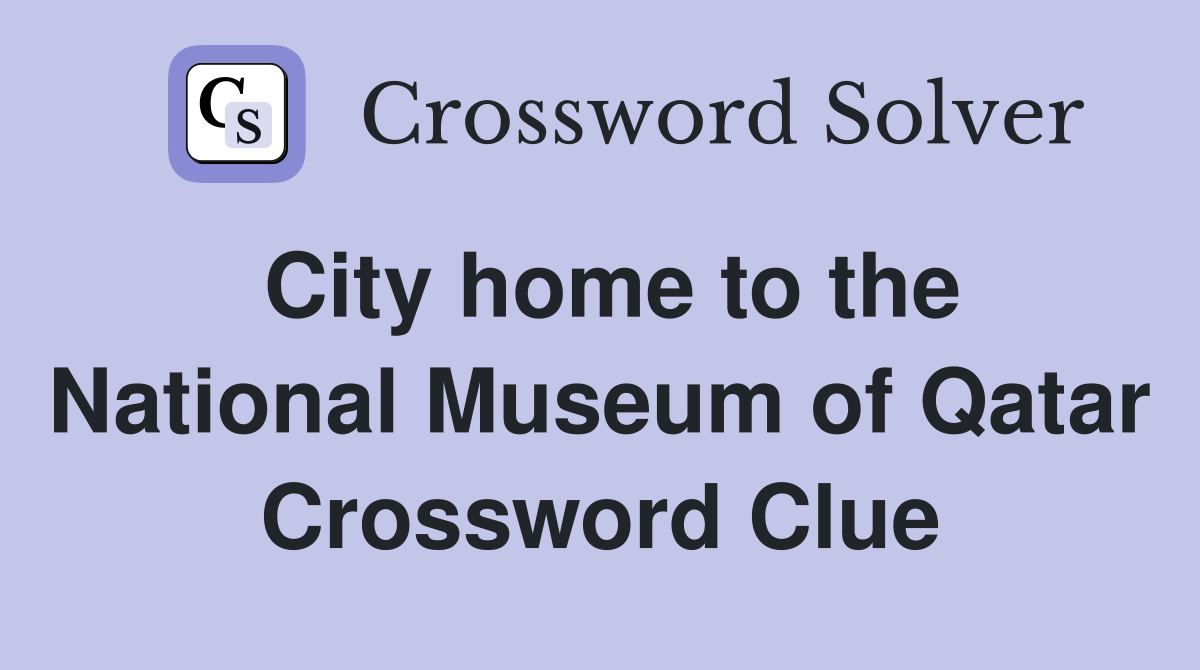 City home to the National Museum of Qatar Crossword Clue