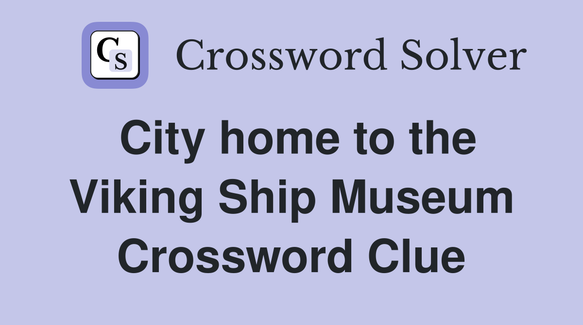 City home to the Viking Ship Museum Crossword Clue