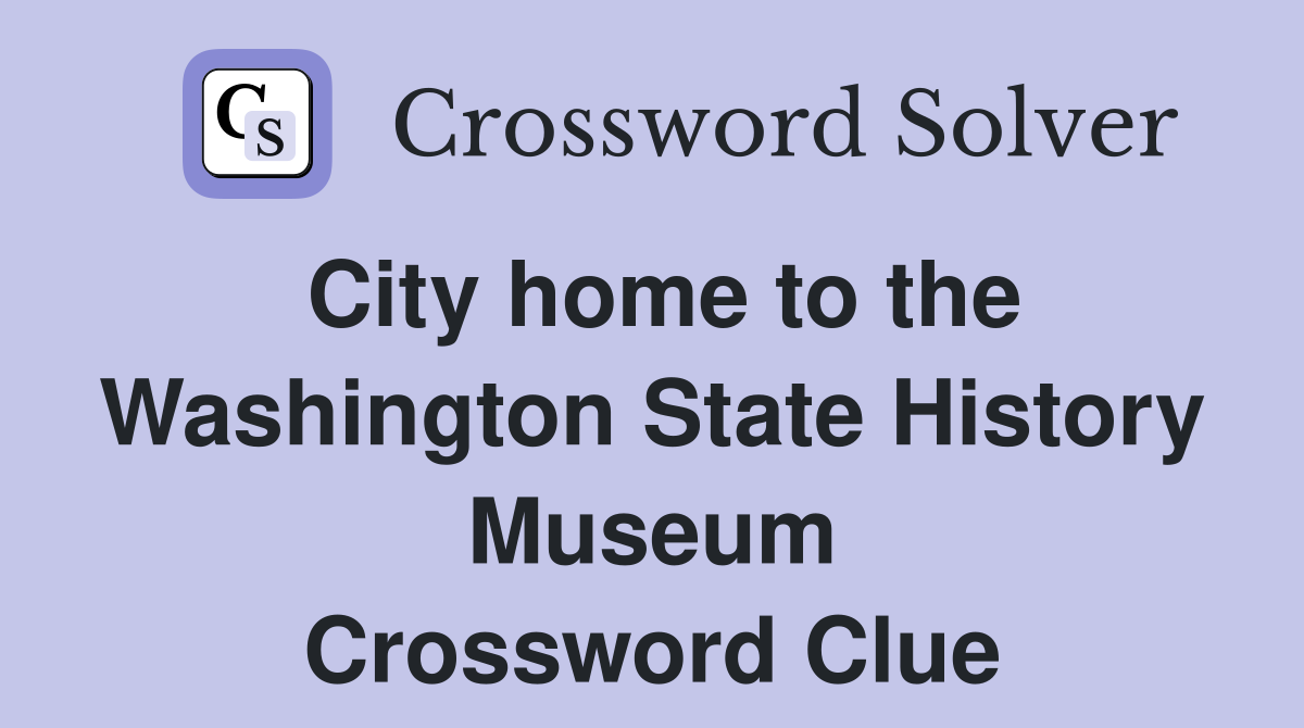 City home to the Washington State History Museum Crossword Clue
