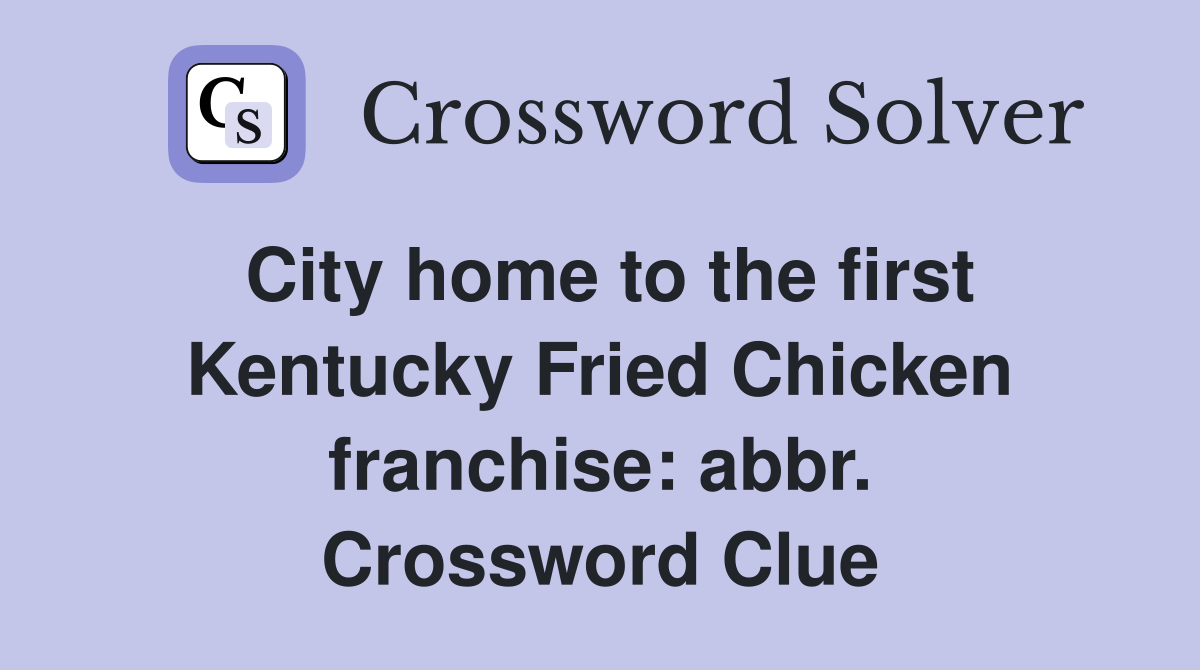 City home to the first Kentucky Fried Chicken franchise: abbr. Crossword Clue