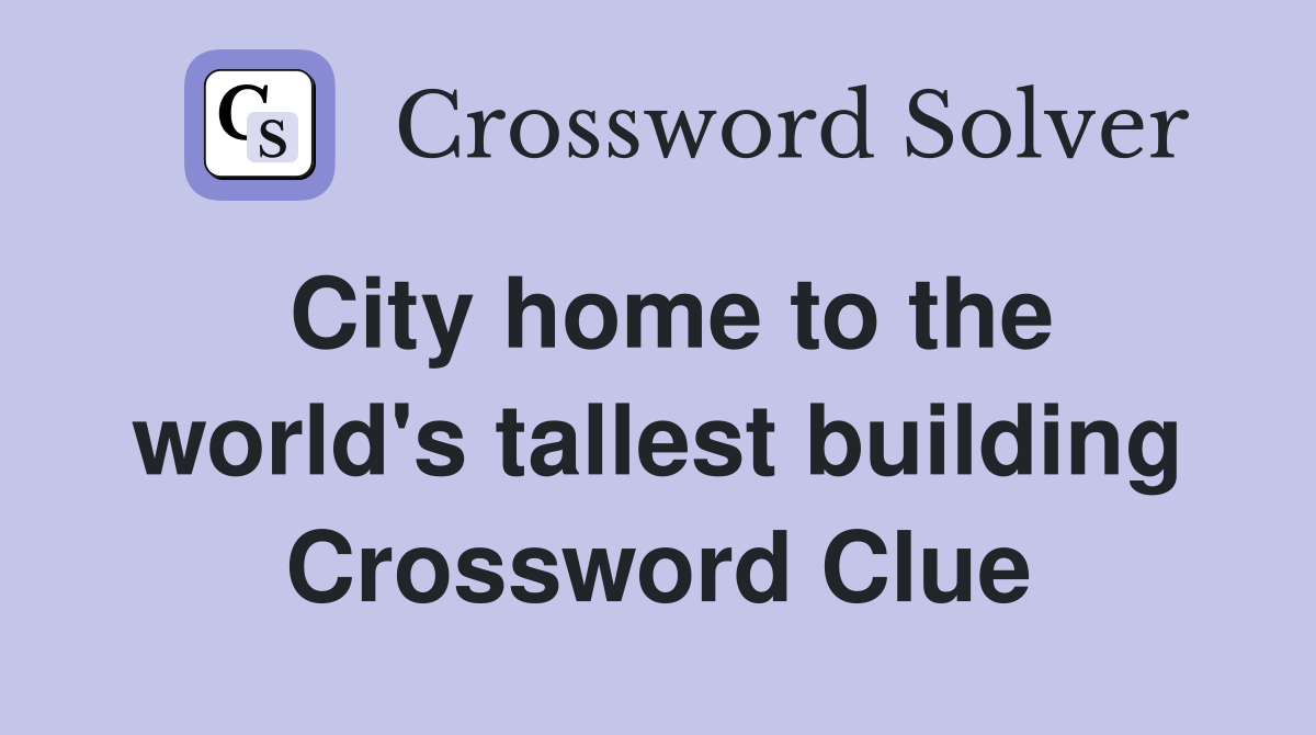 City home to the world's tallest building Crossword Clue