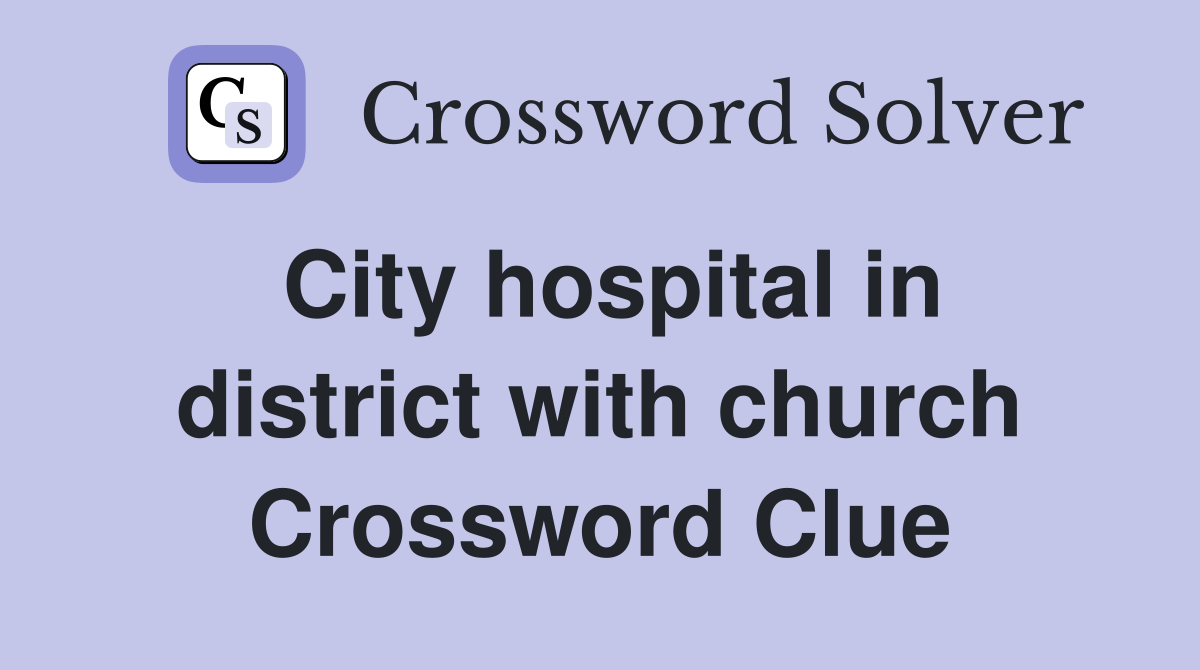 City hospital in district with church Crossword Clue