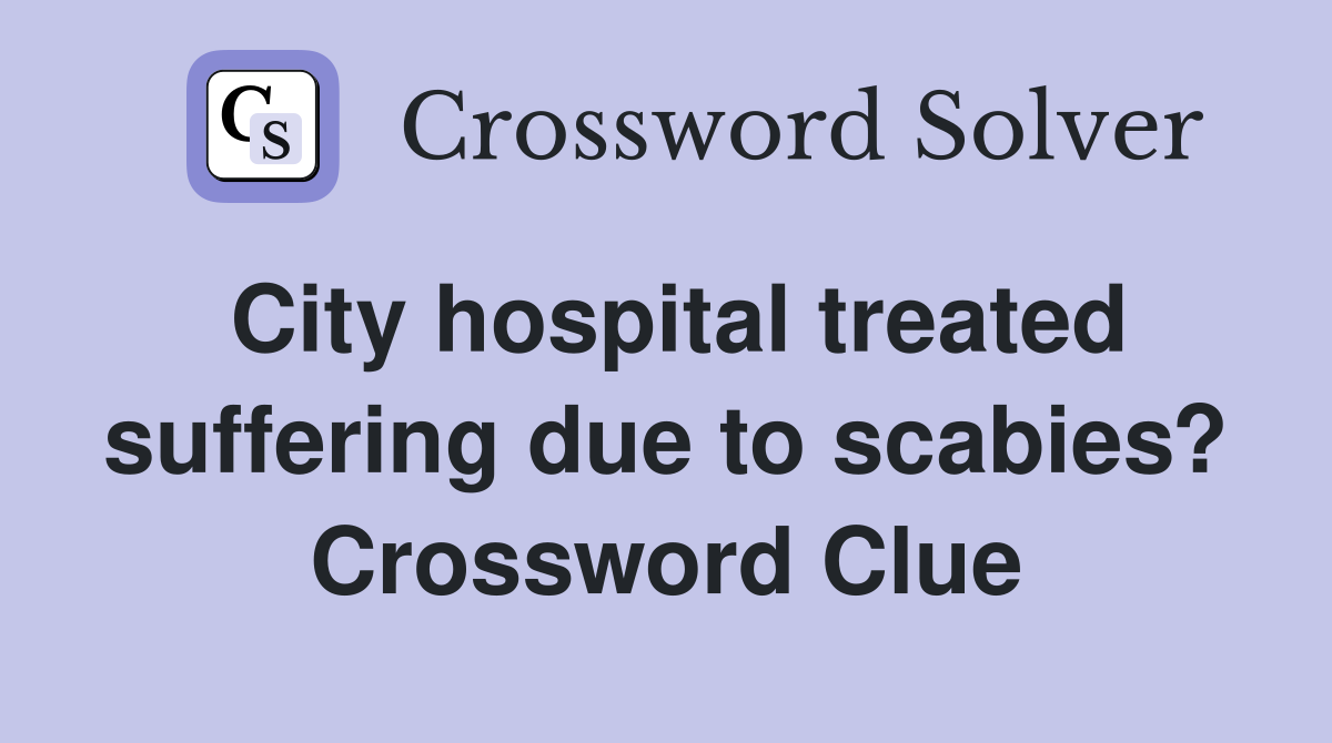 City hospital treated suffering due to scabies? Crossword Clue