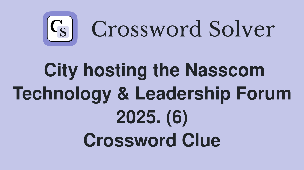 City hosting the Nasscom Technology & Leadership Forum 2025. (6) Crossword Clue