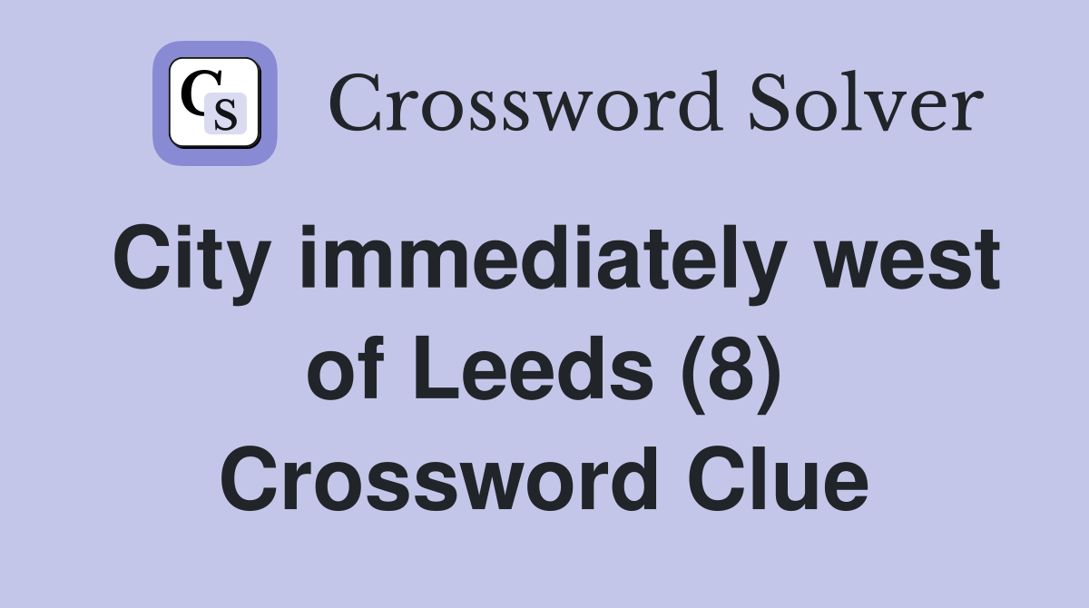 City immediately west of Leeds (8) Crossword Clue