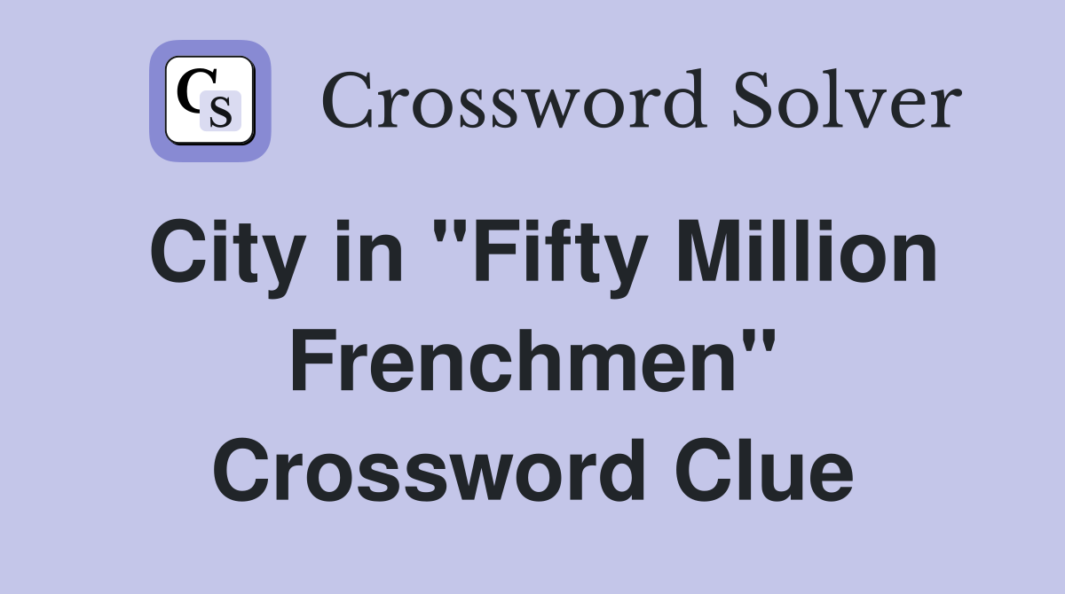 City in "Fifty Million Frenchmen" Crossword Clue