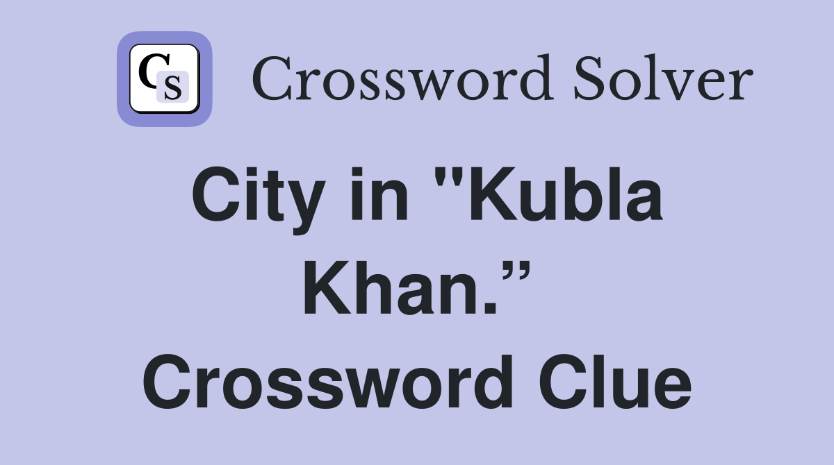 City in "Kubla Khan.” Crossword Clue