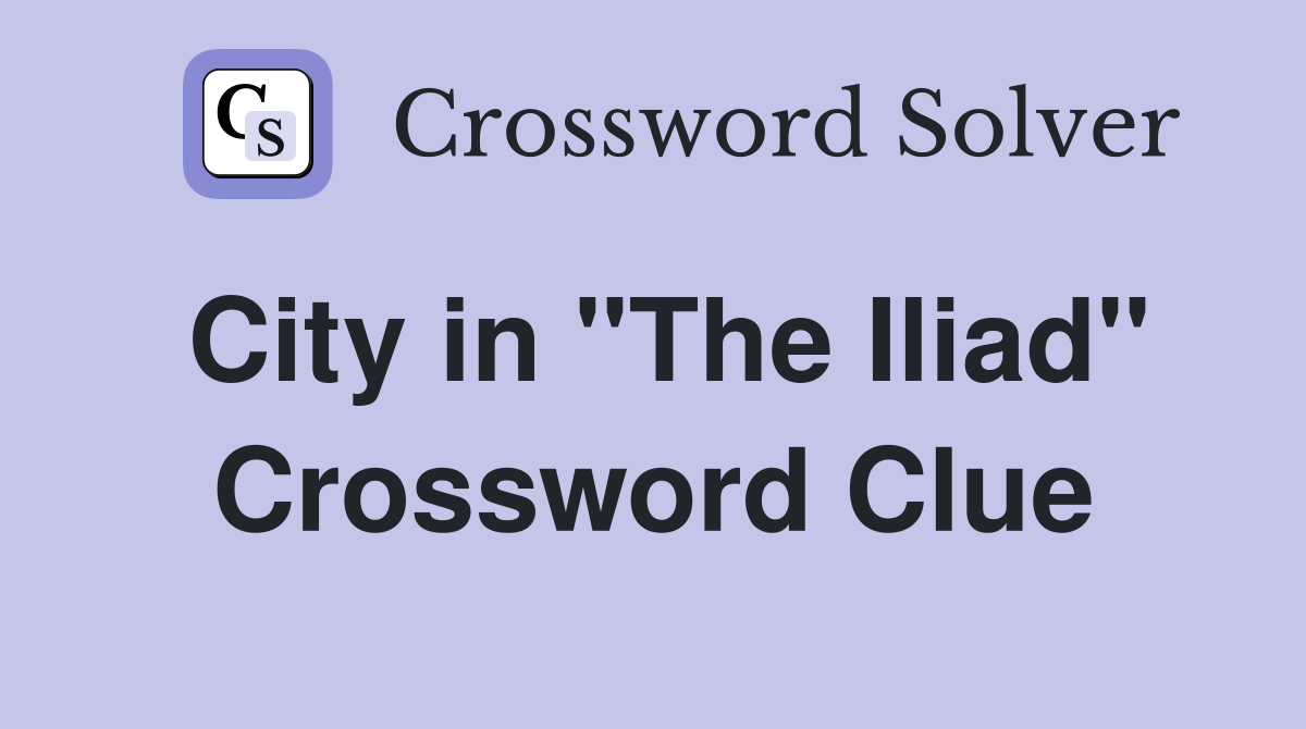 City in "The Iliad" Crossword Clue