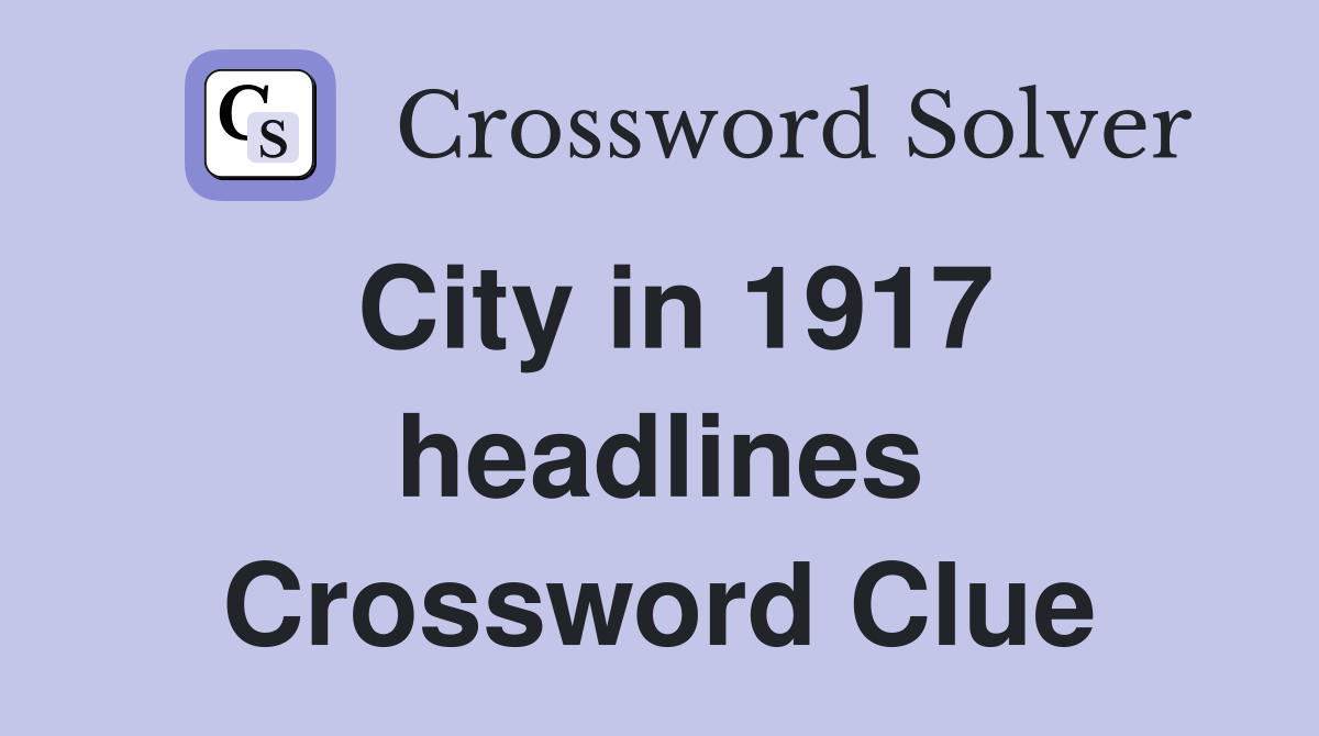 City in 1917 headlines Crossword Clue