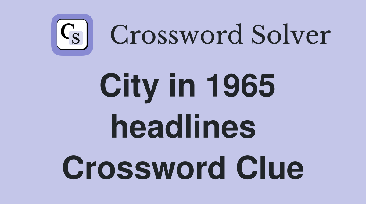 City in 1965 headlines Crossword Clue