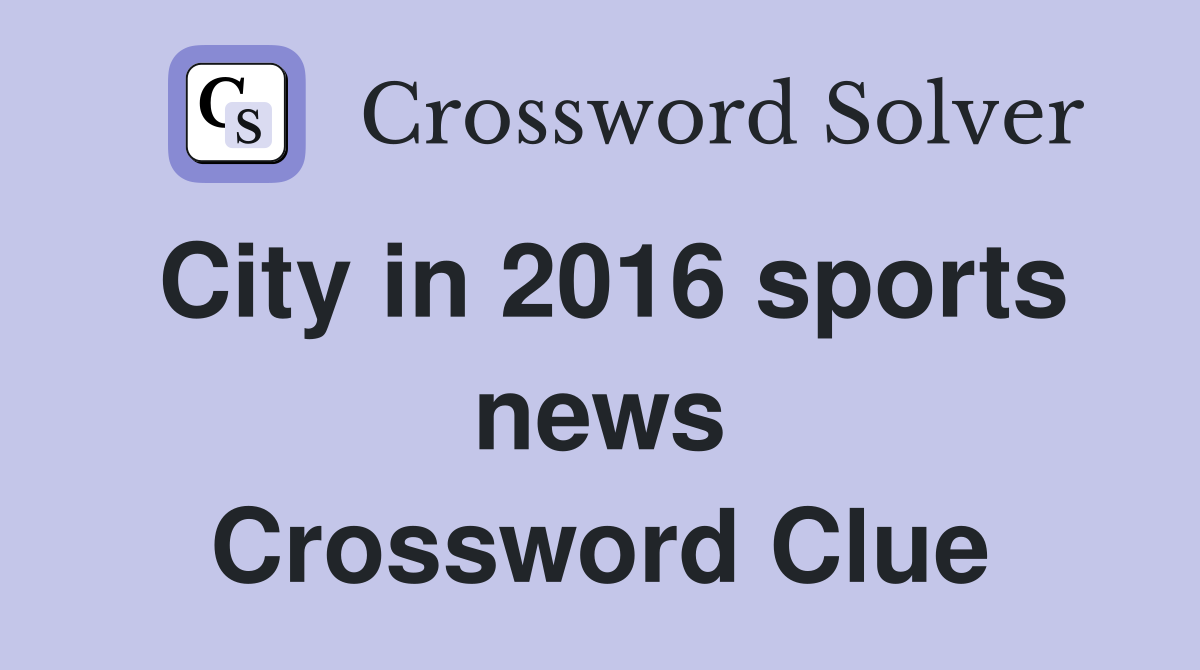 City in 2016 sports news Crossword Clue