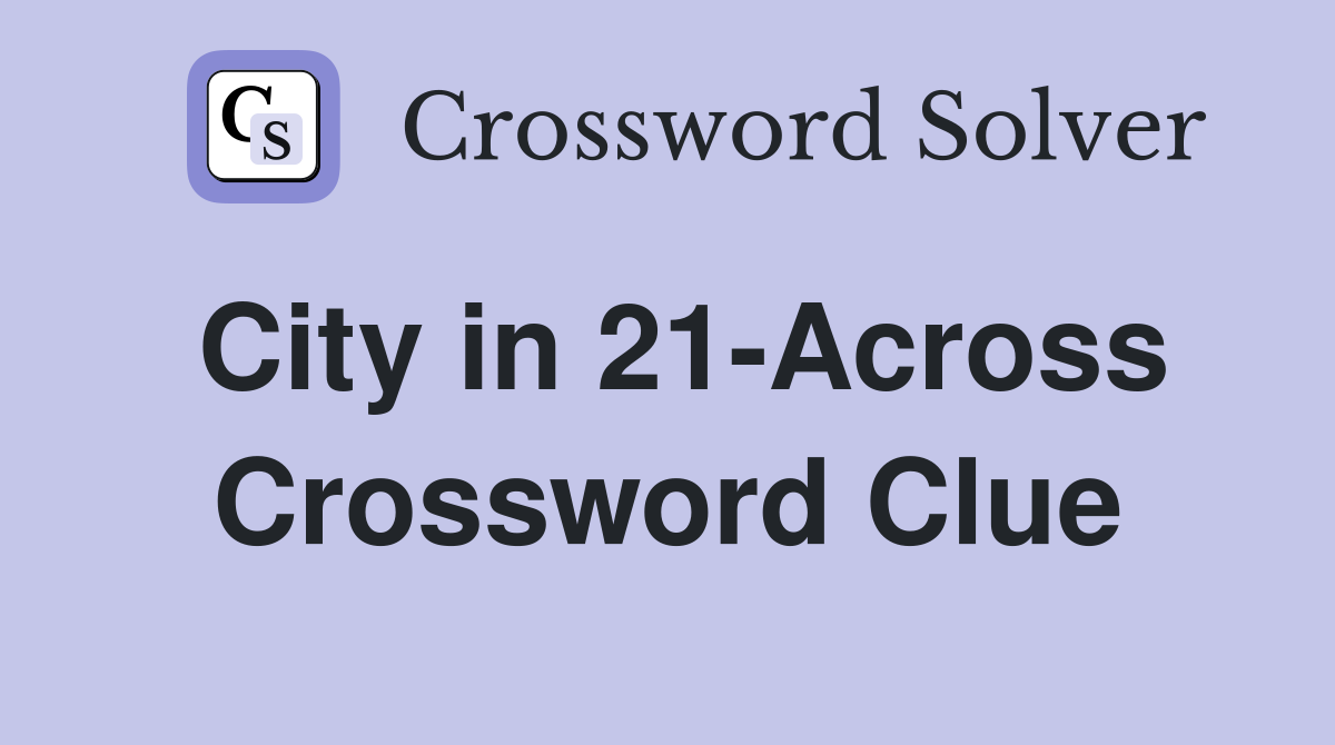 City in 21-Across Crossword Clue