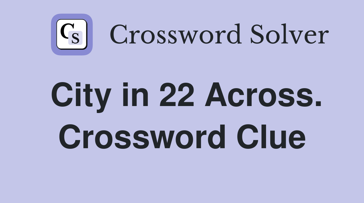 City in 22 Across. Crossword Clue