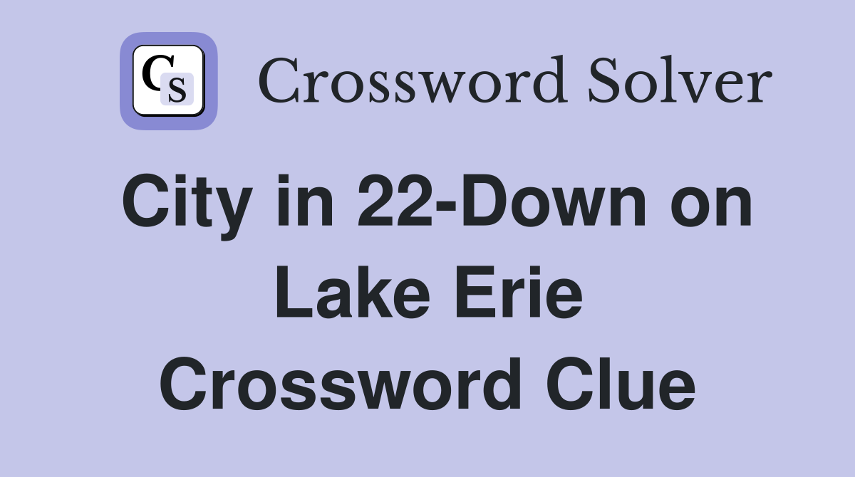 City in 22-Down on Lake Erie Crossword Clue