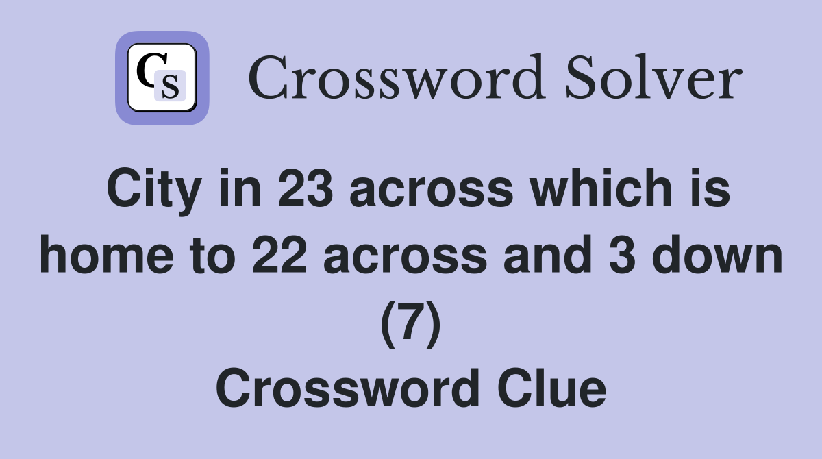 City in 23 across which is home to 22 across and 3 down (7) Crossword Clue