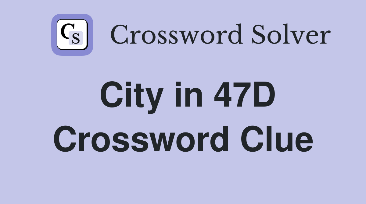 City in 47D Crossword Clue