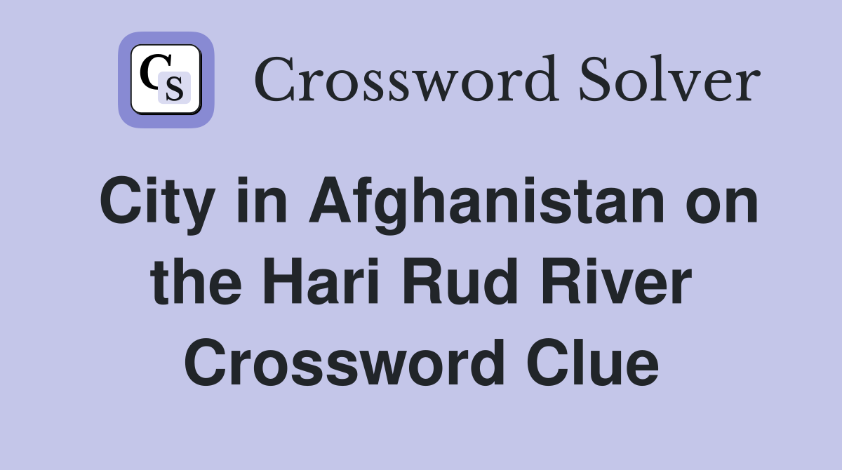 City in Afghanistan on the Hari Rud River Crossword Clue