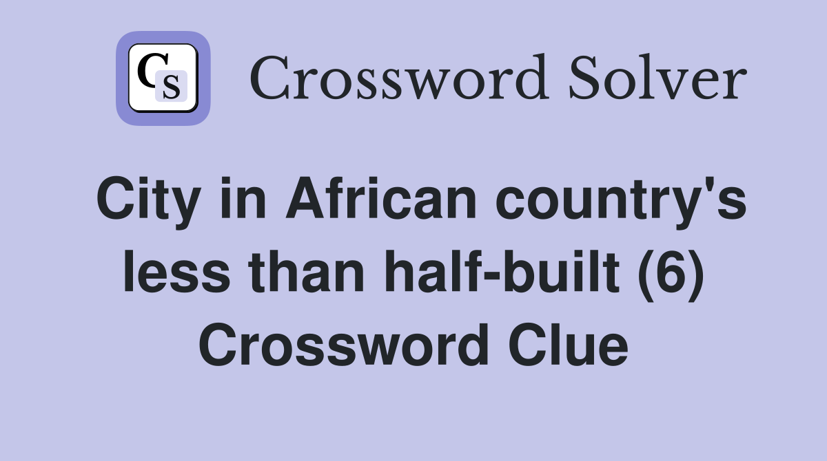 City in African country's less than half-built (6) Crossword Clue